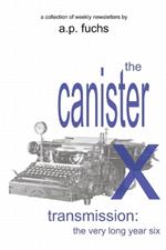 The Canister X Transmission: The Very Long Year Six - Collected Newsletters