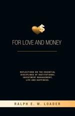 For Love and Money: Reflections on the Essential Disciplines of Institutional Investment Management, Life and Happiness
