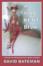 A Mad Bent Diva: a collection of life affirming death threats, vignettes, and epithets