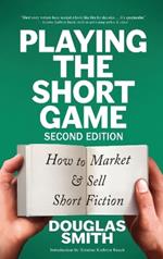 Playing the Short Game: How to Market & Sell Short Fiction (2nd edition)