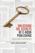 Unlocking the Secrets of E-Book Publishing: Get your books into effective sales channels (with or without Amazon)