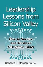 Leadership Lessons from Silicon Valley: How to Survive and Thrive in Disruptive Times