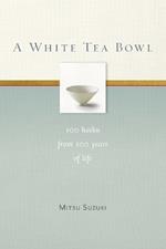 A White Tea Bowl: 100 Haiku from 100 Years of Life