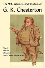 The Wit, Whimsy, and Wisdom of G. K. Chesterton, Volume 4: Heretics, Orthodoxy, What's Wrong with the World