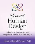 Beyond Human Design: Turbocharge Your Practice with Integrated Channels in All Four Worlds