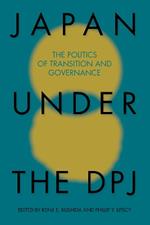 Japan Under the DPJ: The Politics of Transition and Governance