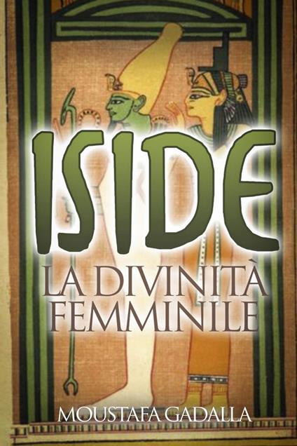 Iside La Divinità Femminile - Moustafa Gadalla - ebook