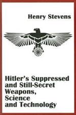 Hitler'S Suppressed and Still-Secret Weapons, Science and Technology