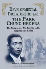 Developmental Dictatorship and the Park Chung Hee Era: The Shaping of Modernity in the Republic of Korea