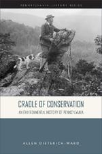 Cradle of Conservation: An Environmental History of Pennsylvania