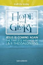 Hope and Glory: Jesus Is Coming Again, The Timeless Message of 1 & 2 Thessalonians