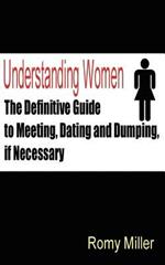 Understanding Women: The Definitive Guide to Meeting, Dating and Dumping, If Necessary