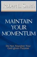 Maintain Your Momentum: Do Not Abandon Your God-given Purpose