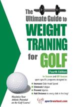Ultimate Guide to Weight Training for Golf, 4th Edition: Maximize Your Athletic Potential on the Golf Course!