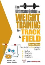 Ultimate Guide to Weight Training for Track & Field: 2nd Edition