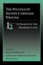 The Politics of Second Language Writing: In Search of the Promised Land