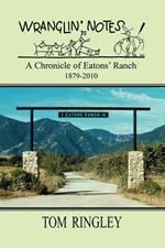 WRANGLIN' NOTES, A Chronicle of Eatons' Ranch 1879-2010