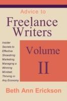 Advice to Freelance Writers: Insider Secrets to Effective Shoestring Marketing, Managing a Winning Mindset, and Thriving in Any Economy Volume 2