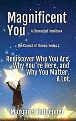 Magnificent You: Rediscover Who You Are, Why You're Here, And Why You Matter. A Lot.