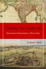 Taming the Anarchy: Groundwater Governance in South Asia