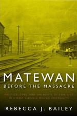 Matewan Before the Massacre: Politics, Coal and the Roots of Conflict in a West Virginia Mining Community