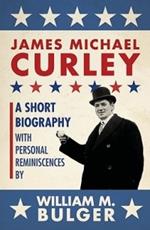 James Michael Curley (Paperback): A Short Biography with Personal Reminiscences