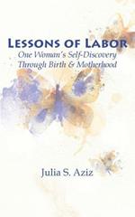 Lessons of Labor: One Woman's Self-Discovery through Birth and Motherhood