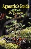 The Agnostic's Guide to Prayer