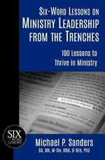 Six-Word Lessons on Ministry Leadership from the Trenches: 100 Lessons to Thrive in Ministry