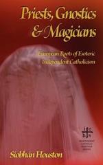 Priests, Gnostics and Magicians: European Roots of Esoteric Independent Catholicism