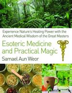 Esoteric Medicine and Practical Magic: Experience Nature's Healing Power with the Ancient Medical Wisdom of the Great Masters