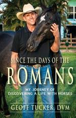 Since the Days of the Romans: My Journey of Discovering a Life with Horses