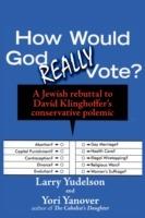 How Would God Really Vote: A Jewish Rebuttal to David Klinghoffer's Conservative Polemic