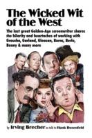 The Wicked Wit of the West: The Last Great Golden-Age Screenwriter Shares the Hilarity and Heartaches of Working with Groucho, Garland, Gleason, Burns, Berle, Benny and Many More