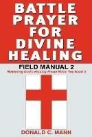 Battle Prayer for Divine Healing: Field Manual 2