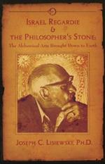 Israel Regardie & the Philosopher's Stone: The Alchemical Arts Brought Down to Earth