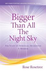 Bigger than All the Night Sky: The Start of Spiritual Awakening. A Memoir.