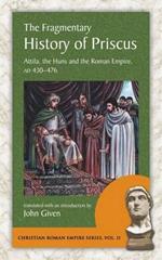 The Fragmentary History of Priscus: Attila, the Huns and the Roman Empire, Ad 430-476