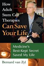 How Adult Stem Cell Therapies Can Save Your Life: Medicine's Best Kept Secret Saved My Life