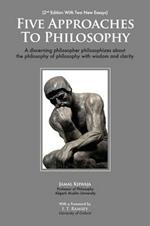 Five Approaches To Philosophy: A Discerning Philosopher Philosophizes About The Philosophy Of Philosophy With Wisdom and Clarity