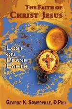 The Faith of Christ Jesus: Lost on Planet Earth
