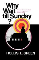 Why Wait Till Sunday? an Action Approach to Local Evangelism