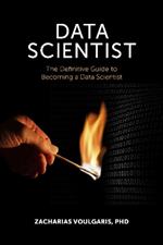 Data Scientist: The Definitive Guide to Becoming a Data Scientist