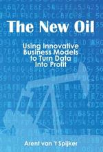 New Oil: Using Innovative Business Models to Turn Data into Profit