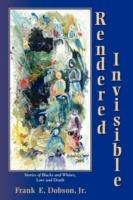 Rendered Invisible: Stories of Blacks and Whites, Love and Death