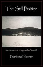 The Still Position: A Verse Memoir of My Mother's Death