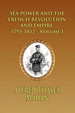 Sea Power and the French Revolution and Empire: 1793-1812 - Volume I