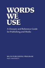 Words We Use: A Glossary and Reference Guide for Publishing and Media