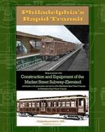 Philadelphia's Rapid Transit: Being an account of the construction and equipment of the Market Street Subway-Elevated and its place in the great system and service of the Philadelphia Rapid Transit Company