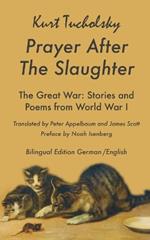 Prayer After the Slaughter: The Great War: Poems and Stories from World War I